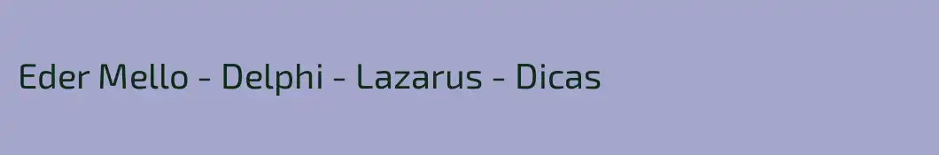 Eder Mello - Delphi - Lazarus - Dicas